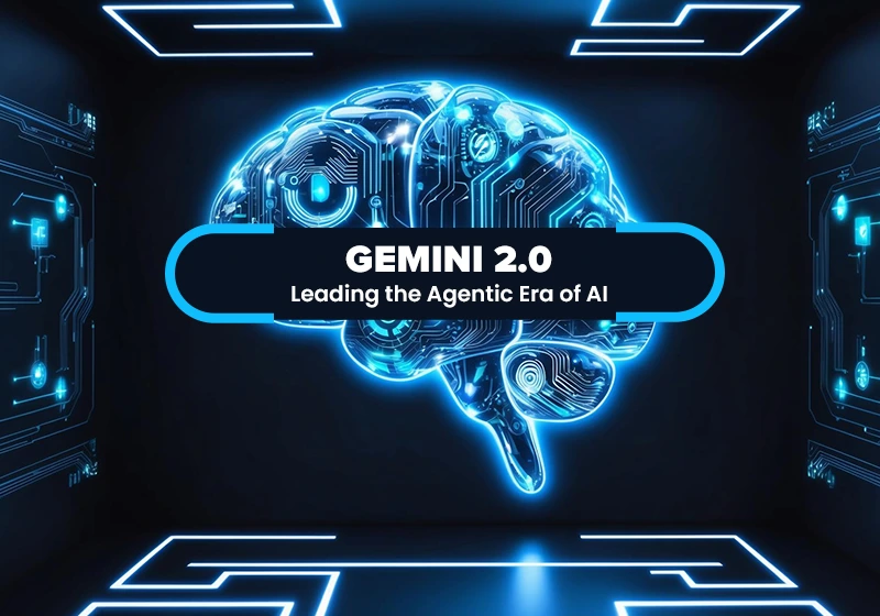 Google Gemini 2.0 Leading the Agentic Era of AI
